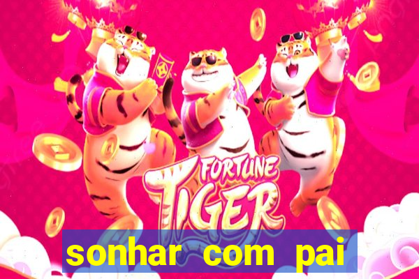 sonhar com pai falecido jogo do bicho