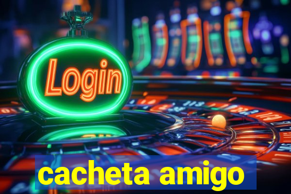 cacheta amigo