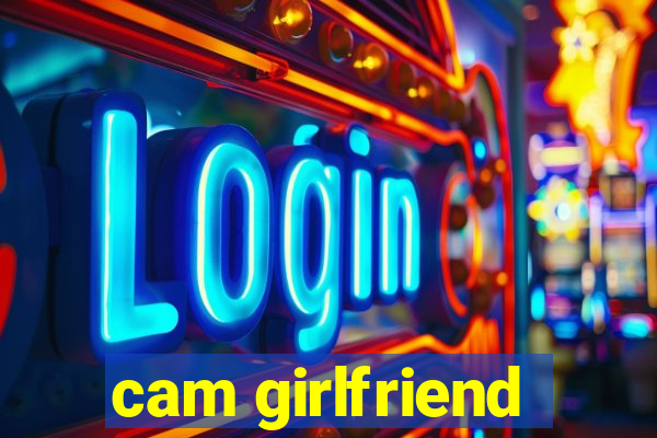 cam girlfriend