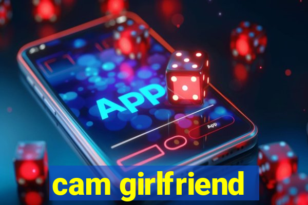 cam girlfriend