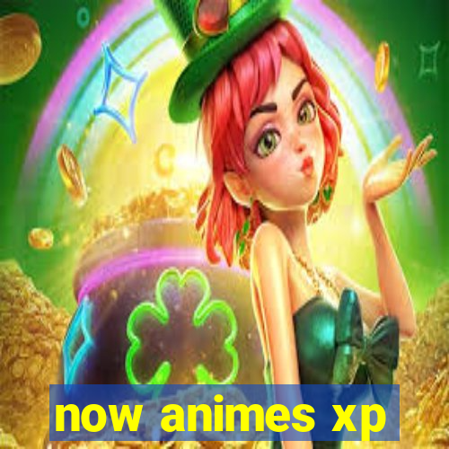 now animes xp