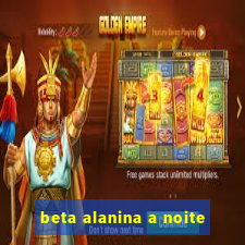 beta alanina a noite