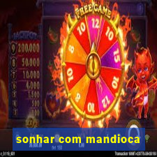 sonhar com mandioca