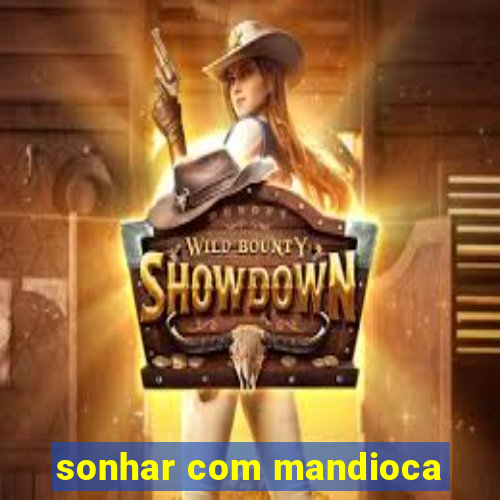 sonhar com mandioca