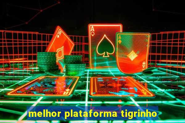 melhor plataforma tigrinho