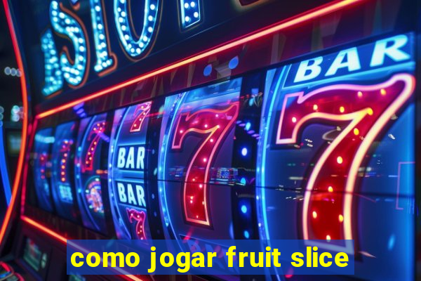 como jogar fruit slice