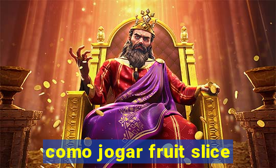 como jogar fruit slice