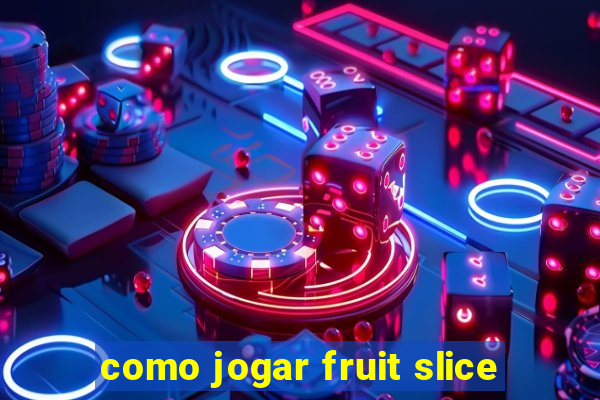 como jogar fruit slice