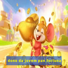 dono da jovem pan fortuna