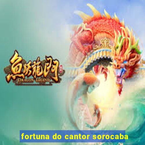 fortuna do cantor sorocaba