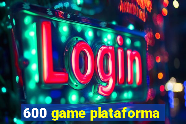 600 game plataforma