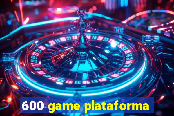 600 game plataforma