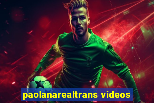 paolanarealtrans videos