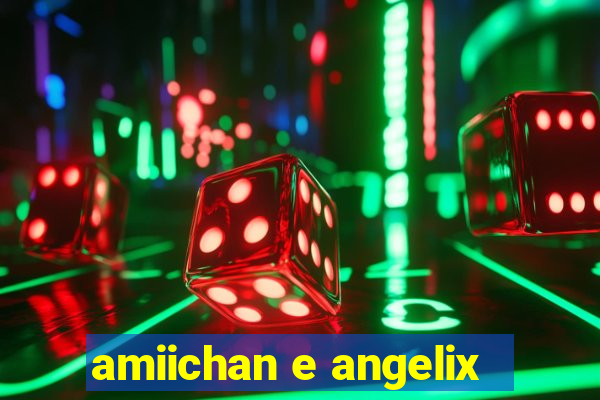 amiichan e angelix