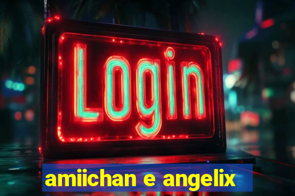 amiichan e angelix