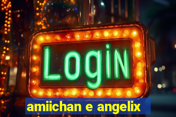 amiichan e angelix