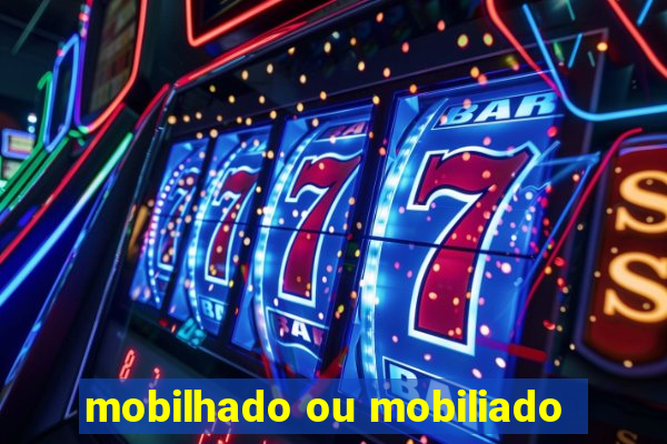 mobilhado ou mobiliado