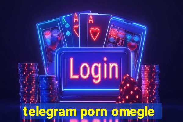 telegram porn omegle