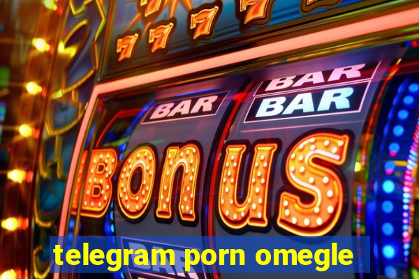 telegram porn omegle