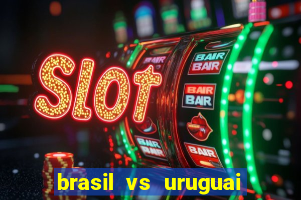 brasil vs uruguai ao vivo multicanais