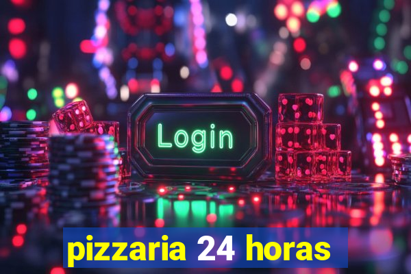 pizzaria 24 horas