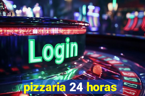 pizzaria 24 horas