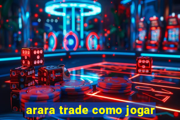 arara trade como jogar