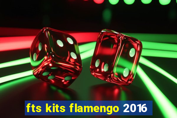 fts kits flamengo 2016