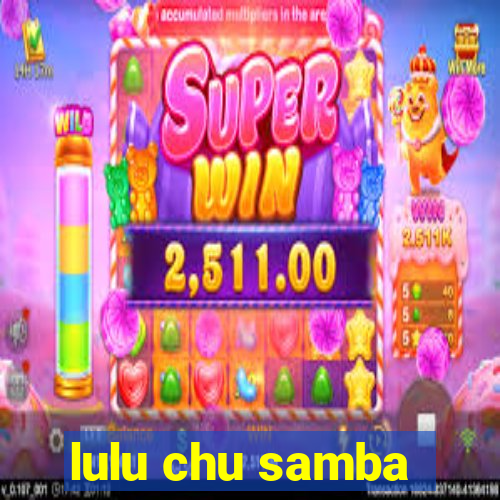 lulu chu samba