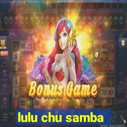 lulu chu samba