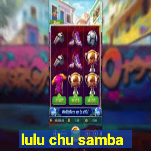 lulu chu samba