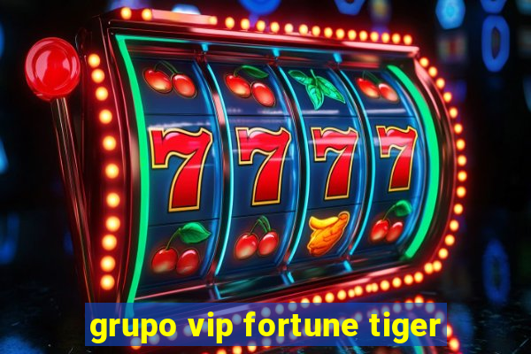 grupo vip fortune tiger