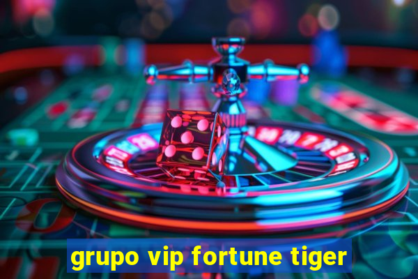 grupo vip fortune tiger