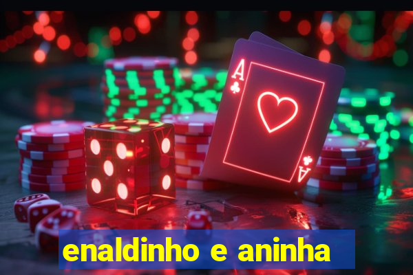 enaldinho e aninha