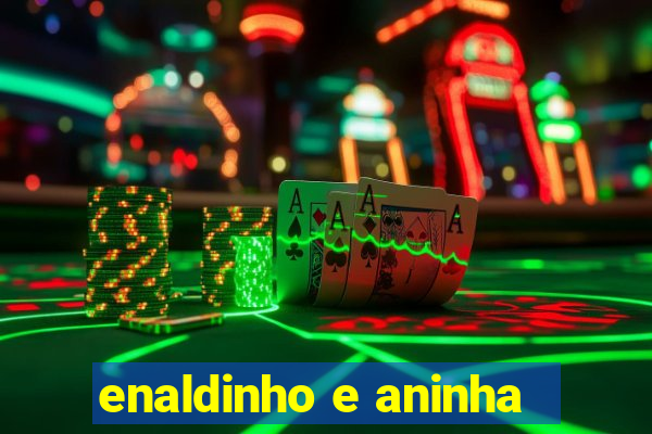 enaldinho e aninha