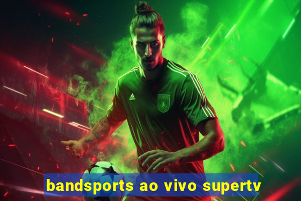 bandsports ao vivo supertv