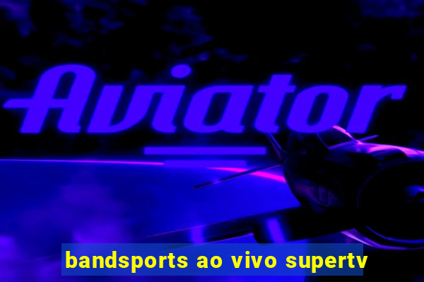 bandsports ao vivo supertv