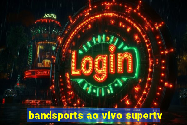 bandsports ao vivo supertv