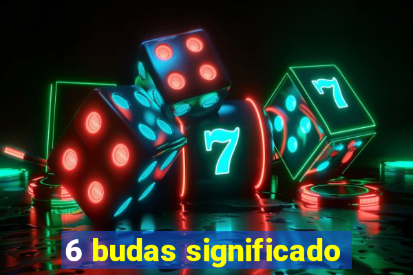 6 budas significado