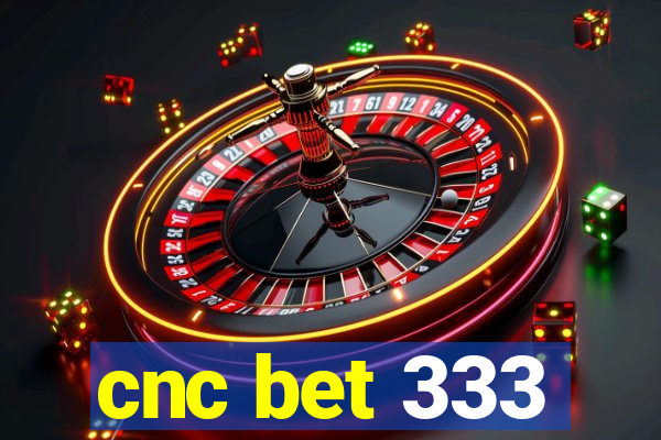 cnc bet 333