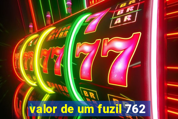 valor de um fuzil 762