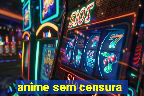 anime sem censura