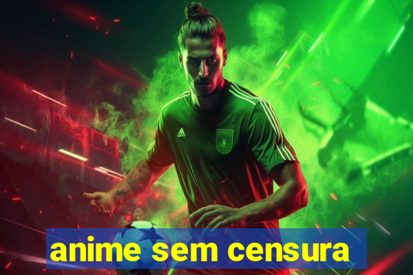 anime sem censura