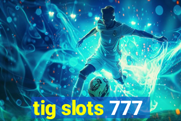 tig slots 777