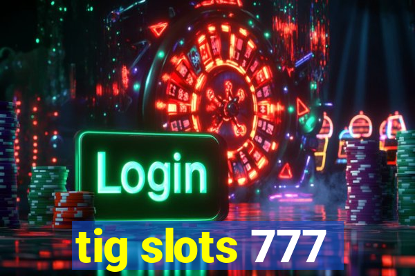 tig slots 777