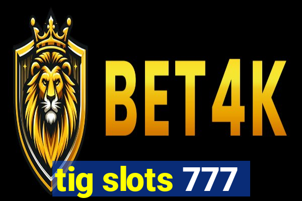 tig slots 777