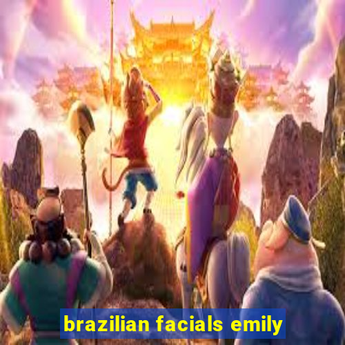 brazilian facials emily