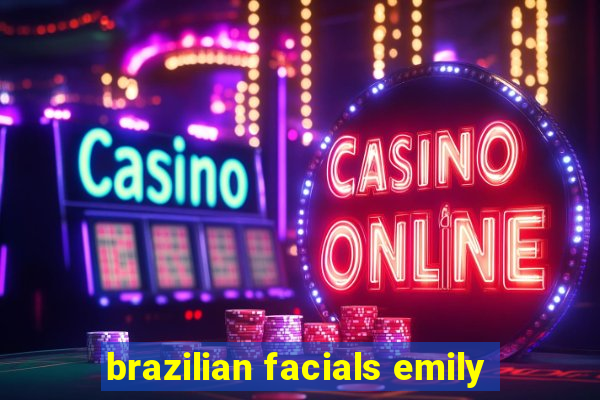 brazilian facials emily