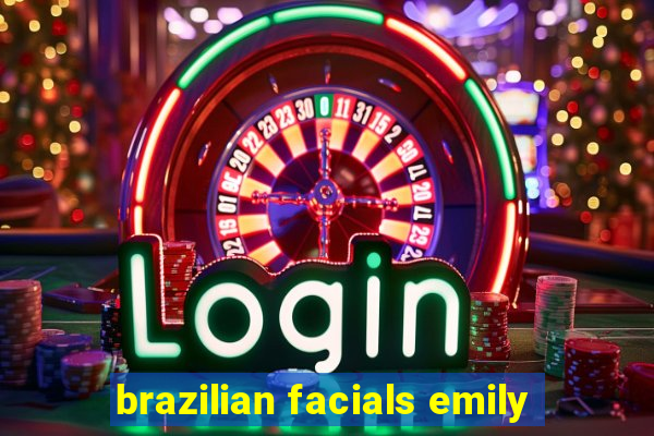 brazilian facials emily