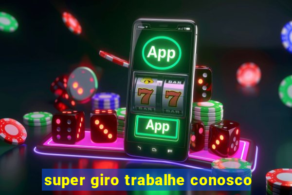 super giro trabalhe conosco